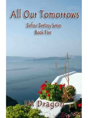 All our Tomorrows - Define Destiny Series Book Five by JM Dragon