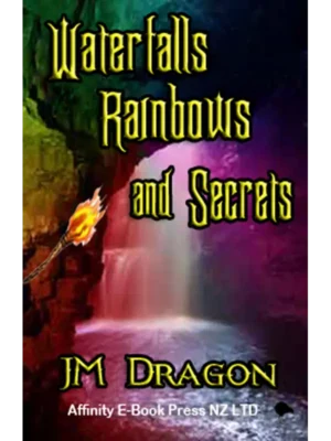 Waterfalls, Rainbows and Secrets by JM Dragon